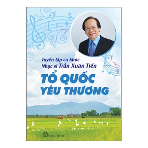 Tổ Quốc Yêu Thương: Tuyển Tập Ca Khúc Nhạc Sĩ Trần Xuân Tiến