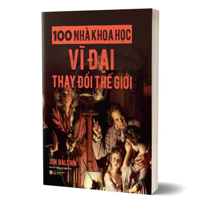 100 Nhà Khoa Học Vĩ Đại Thay Đổi Thế Giới - Jon Balchin - Hà An, Phương Nghi (dịch) - (bìa mềm)