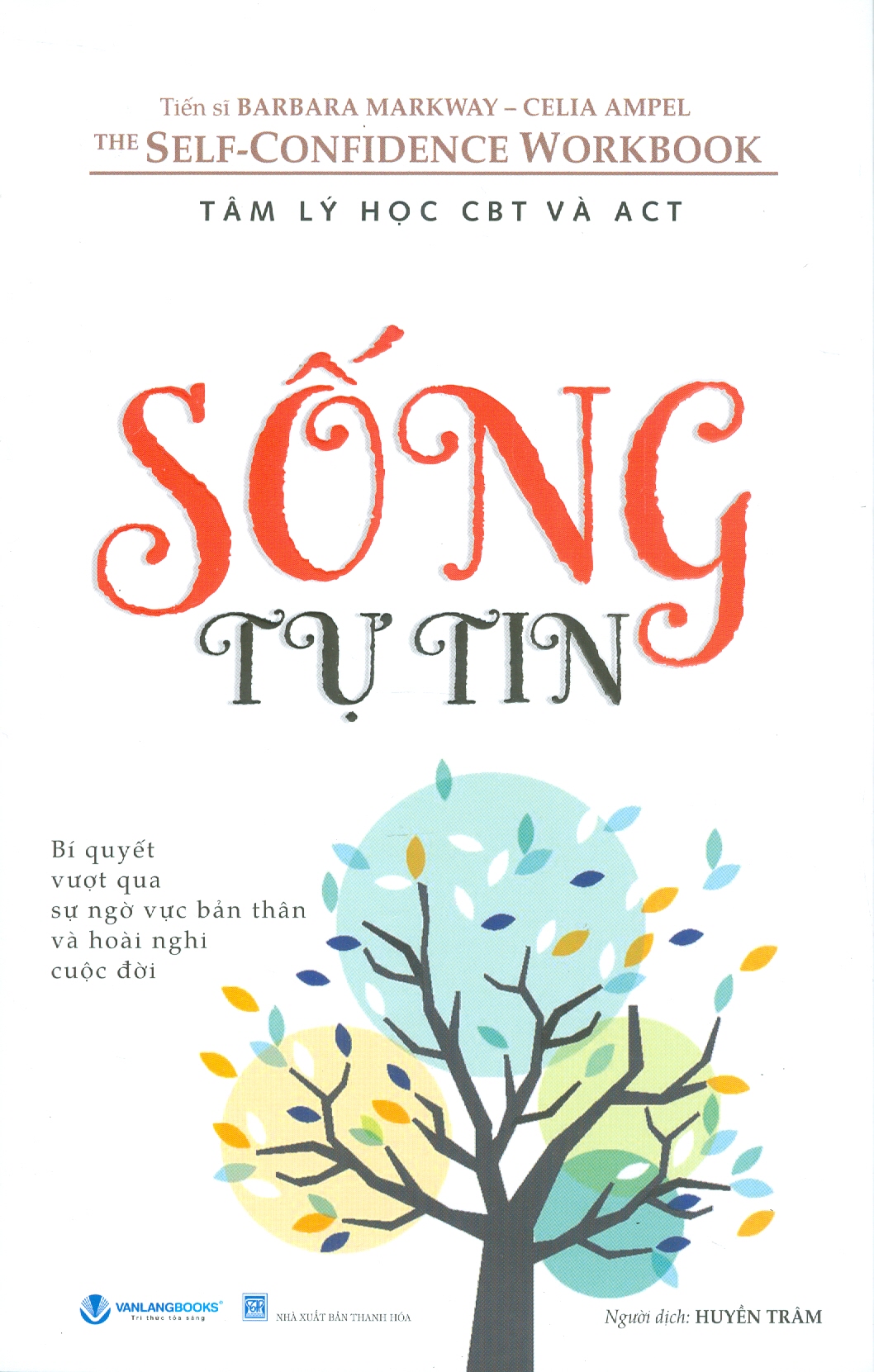 Sống Tự Tin - Bí quyết vượt qua sự ngờ vực bản thân và hoài nghi cuộc đời - Tiến sĩ Barbara Markway, Celia Ampel