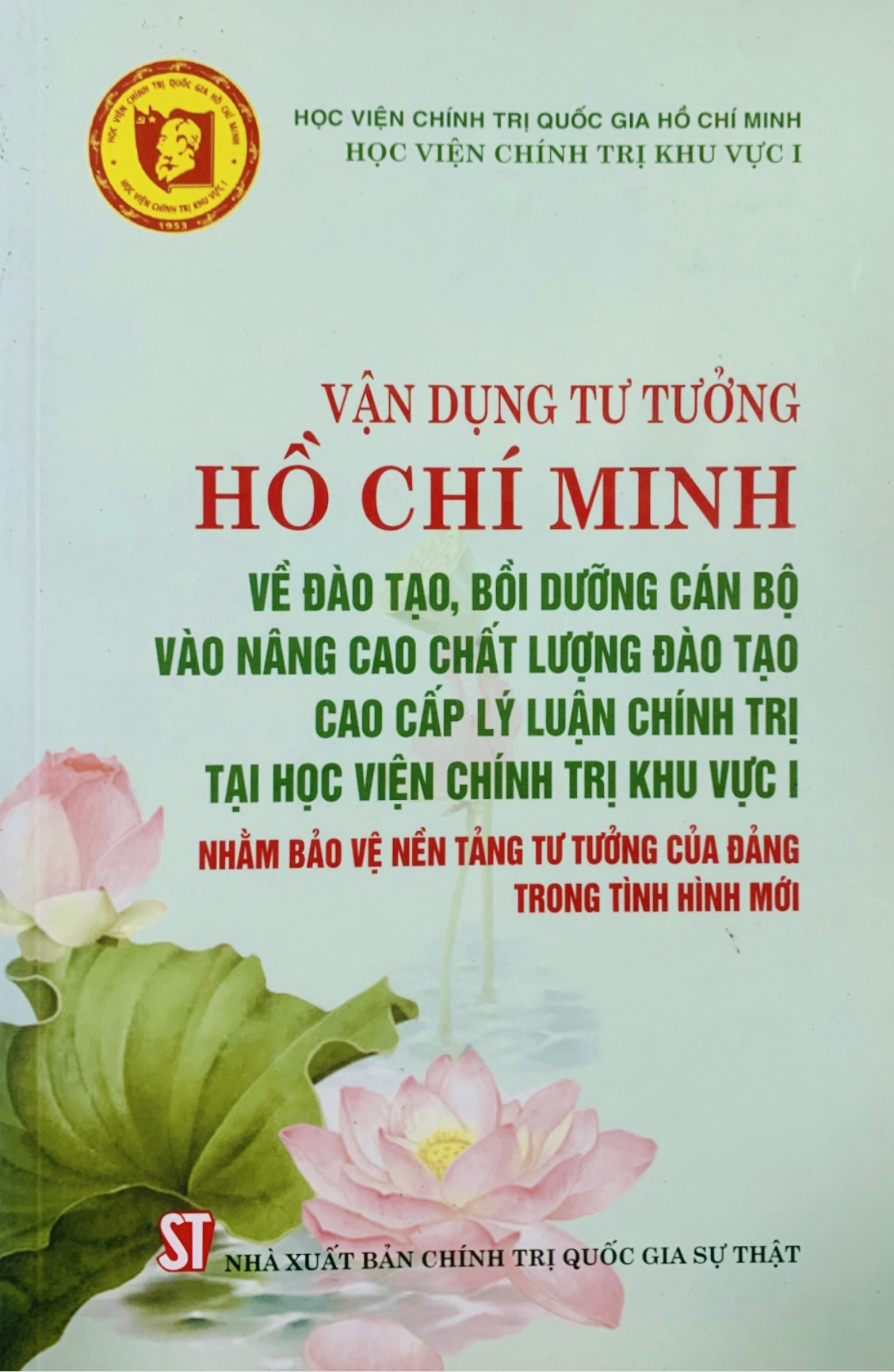 Vận dụng tư tưởng Hồ Chí Minh về đào tạo, bồi dưỡng cán bộ vào nâng cao chất lượng đào tạo cao cấp lý luận chính trị tại Học viện Chính trị khu vực I nhằm bảo vệ nền tảng tư tưởng của Đảng trong tình hình mới (bản in 2020)