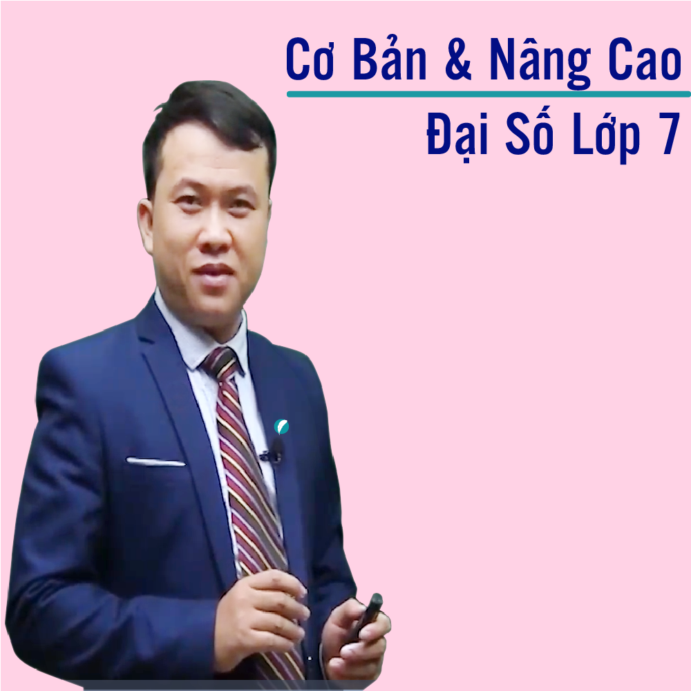 Khóa học ĐẠI SỐ 7 - CƠ BẢN + NÂNG CAO thầy Quốc Sơn - 09 tháng