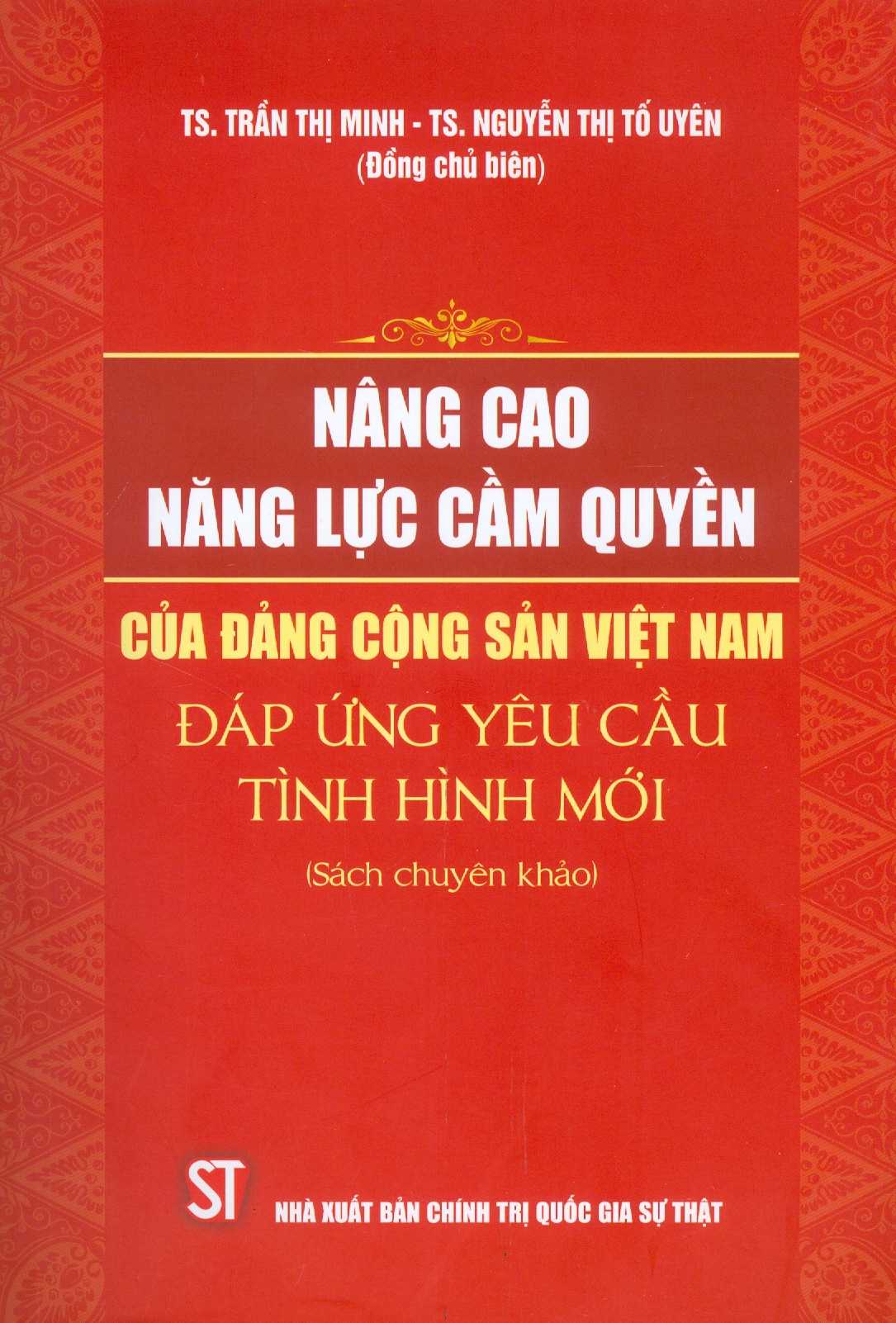 NÂNG CAO NĂNG LỰC CẦM QUYỀN CỦA ĐẢNG CỘNG SẢN VIỆT NAM ĐÁP ỨNG YÊU CẦU TÌNH HÌNH MỚI – Trần Thị Minh và Nguyễn Thị Tố Uyên – NXB Chính trị Quốc gia Sự thật (bìa mềm)