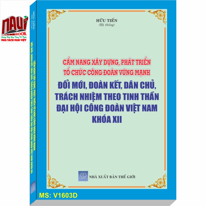 Cẩm nang xây dựng, phát triển tổ chức Công đoàn vững mạnh - Đổi mới, đoàn kết, dân chủ, trách nhiệm theo tinh thần Đại hội Công đoàn Việt Nam khóa XII