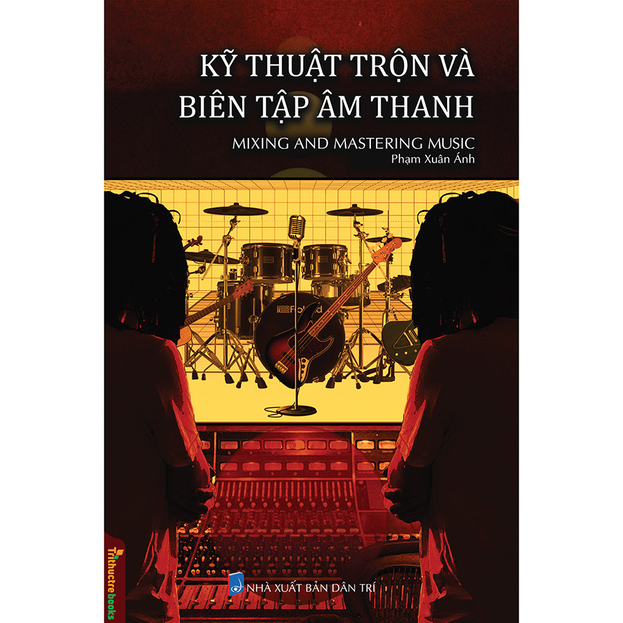 Kỹ Thuật Trộn Và Biên Tập Âm Thanh – Mixing And Mastering Music – Tủ Sách Hiểu Ngành Giỏi Nghề