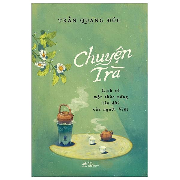 Sách - Chuyện Trà - Lịch Sử Một Thức Uống Lâu Đời Của Người Việt (Tái Bản 2025)