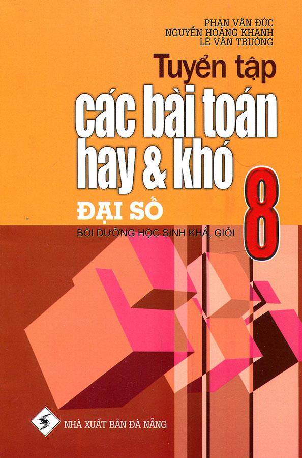 Tuyển Tập Các Bài Toán Hay Và Khó Lớp 8 - Đại Số