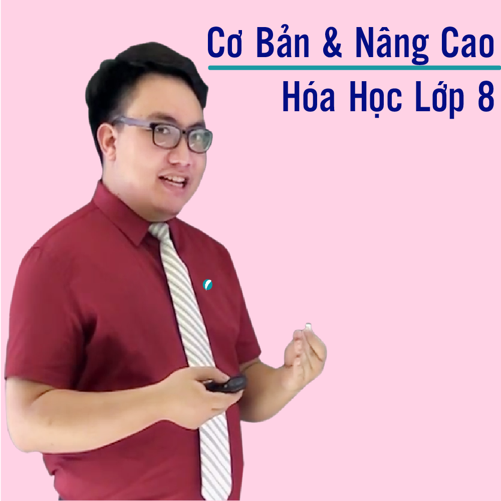 Khóa học HOÁ HỌC 8 - CƠ BẢN + NÂNG CAO thầy Phương Duy- 09 tháng