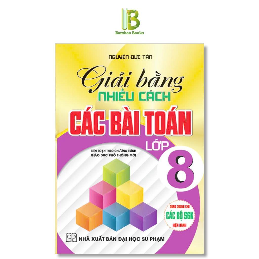 Sách - Giải Bằng Nhiều Cách Các Bài Toán Lớp 8 - Dùng Chung Cho Các Bộ SGK Hiện Hành - Nguyễn Đức Tấn - Hồng Ân