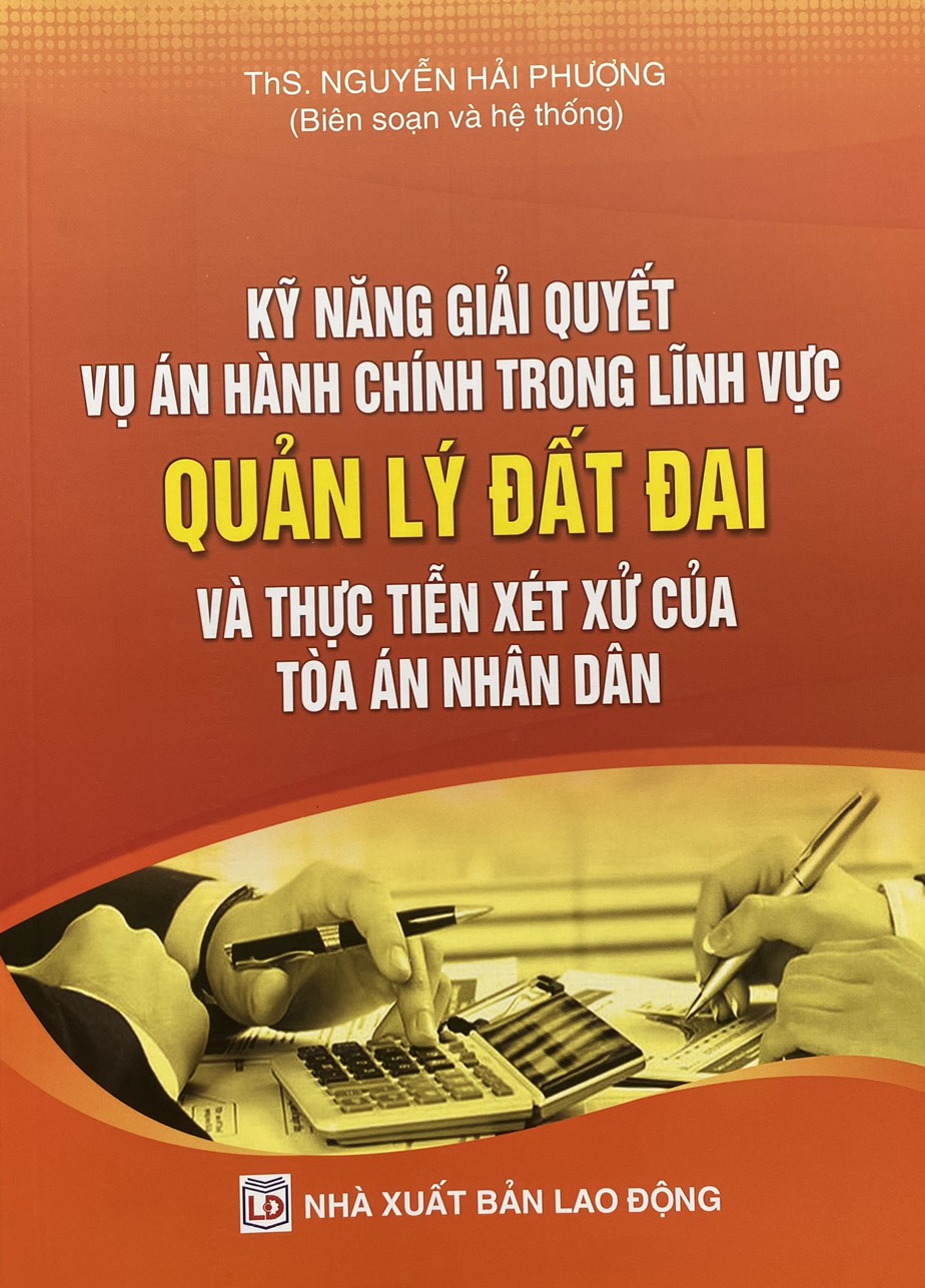 Kỹ năng giải quyết vụ án hành chính trong lĩnh vực quản lý đất đai và thực tiễn xét xử của Tòa án Nhân dân