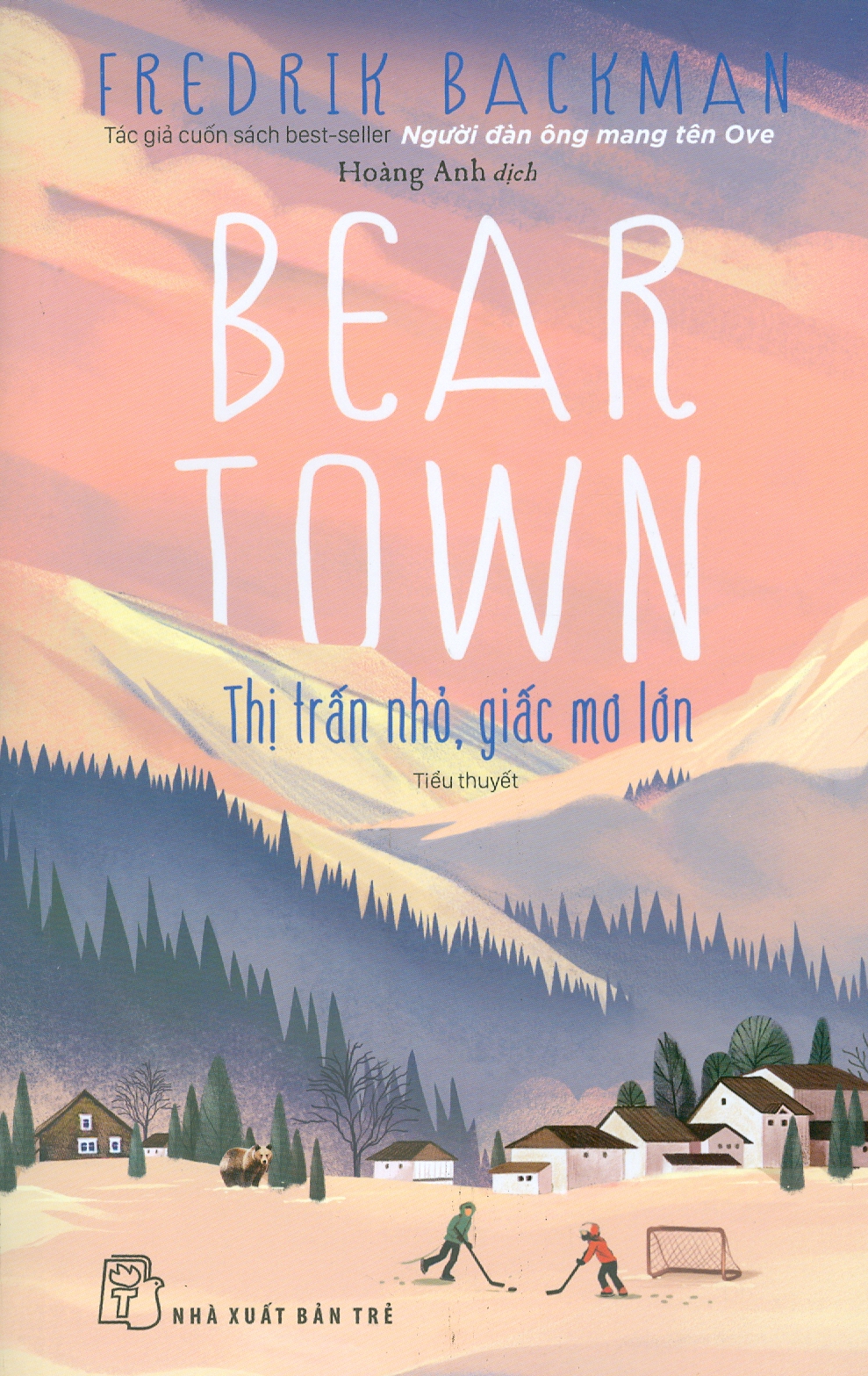 BEARTOWN – Thị trấn nhỏ, giấc mơ lớn – Fredrik Backman (Tác giả cuốn bestseller Người đàn ông mang tên Ove) – Hoàng Anh dịch – NXB Trẻ (Bìa mềm)