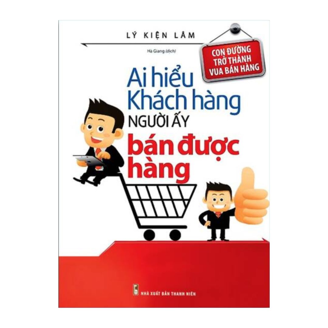 Sách - Ai Hiểu Khách Hàng Người Ấy Bán Được Hàng (Tái Bản) - (Minh Long Books)