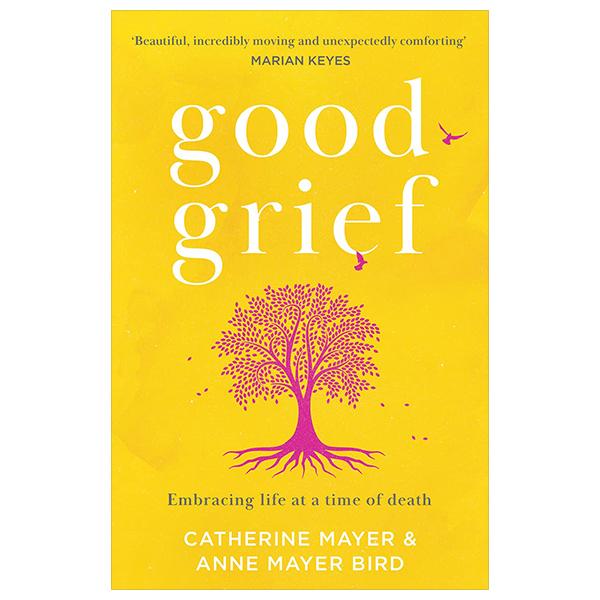 Good Grief - Embracing Life At A Time Of Death