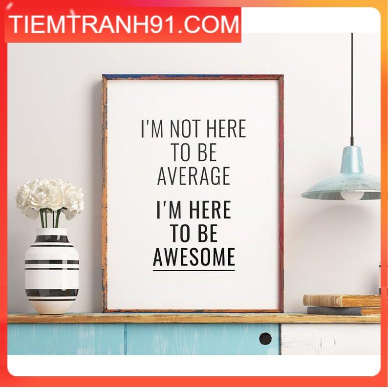 Tranh in cao cấp | Typography- I'm Not Here To Be Average, Awesome Sign 68 , tranh canvas giá rẻ