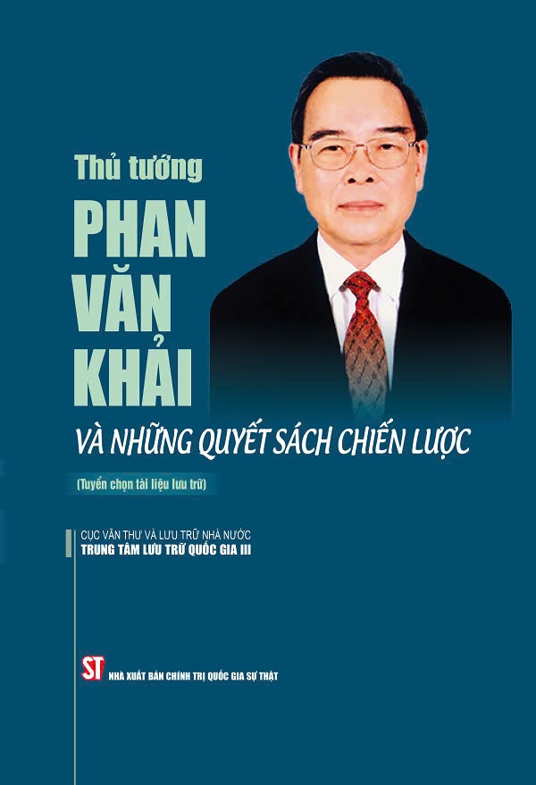 Thủ tướng Phan Văn Khải và những quyết sách chiến lược (Tuyển chọn tài liệu lưu trữ) xuất bản lần thứ hai - bản in 2024
