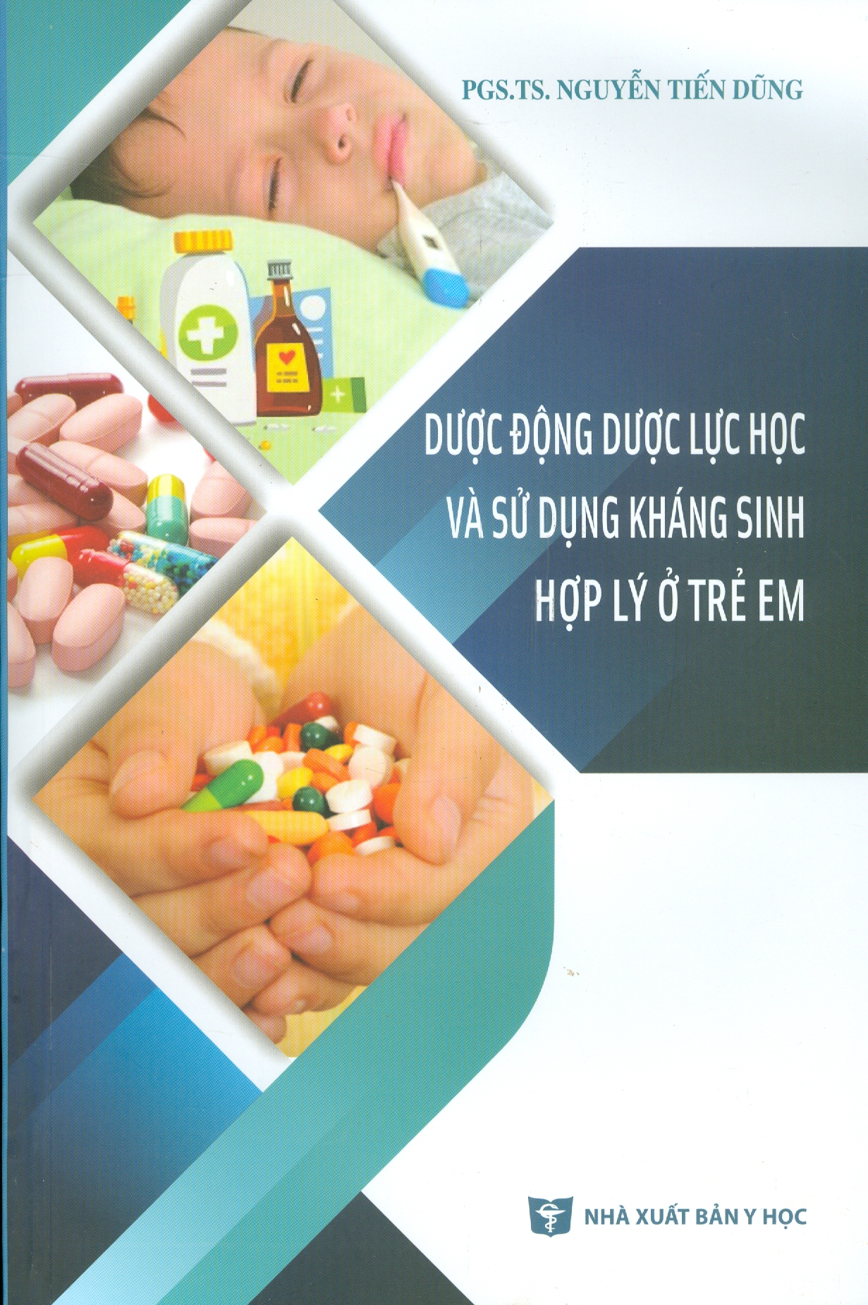 DƯỢC ĐỘNG DƯỢC LỰC HỌC VÀ SỬ DỤNG KHÁNG SINH HỢP LÝ Ở TRẺ EM (Bản in màu)