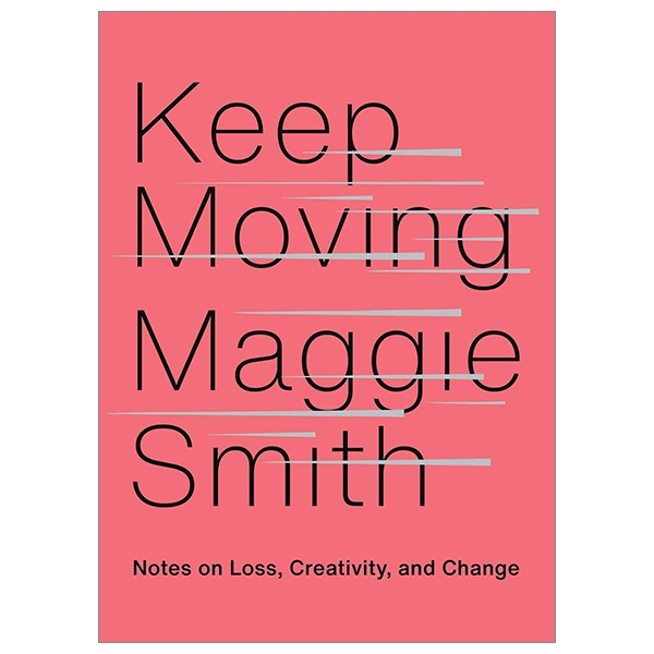 Keep Moving: Notes On Loss, Creativity, And Change