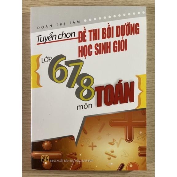 Sách Tuyển chọn đề thi bồi dưỡng học sinh giỏi lớp 6 7 8 môn Toán