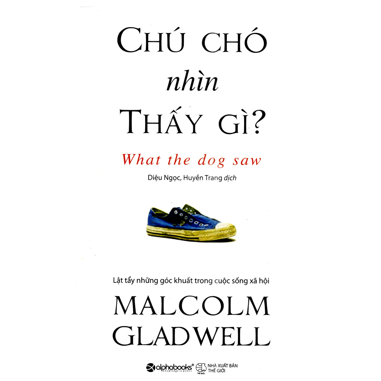 Cuốn Sách Được Nhiều Người Yêu Thích Nhất Của Malcolm Gladwell: Chú Chó Nhìn Thấy Gì? (Tái Bản); Tặng Kèm BookMark