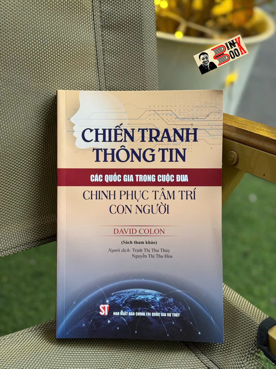 CHIẾN TRANH THÔNG TIN: Các quốc gia trong cuộc đua chinh phục tâm trí con người – David Colon - NXB Chính trị quốc gia sự thật