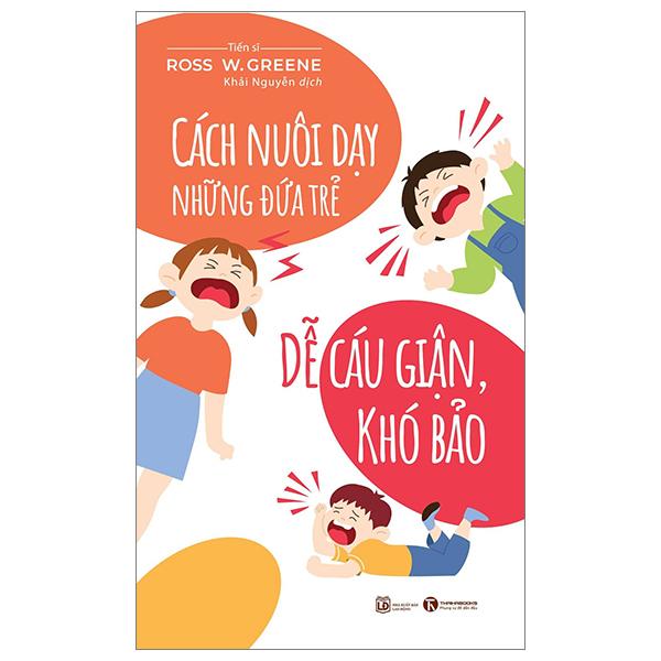 Cách Nuôi Dạy Những Đứa Trẻ Dễ Cáu Giận, Khó Bảo (Tái Bản 2024)