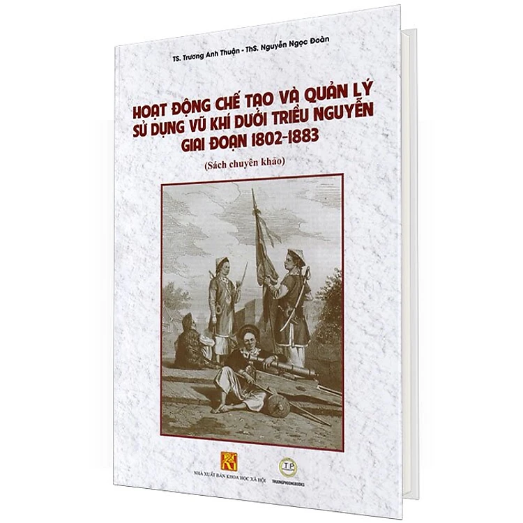 Sách  - Hoạt Động Chế Tạo Và Quản Lý Sử Dụng V ũ Khí Dưới Triều Nguyễn Giai Đoạn 1802 - 1883