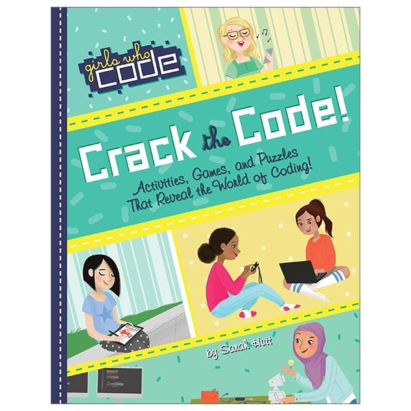 Crack The Code!: Activities, Games, And Puzzles That Reveal The World Of Coding (Girls Who Code)