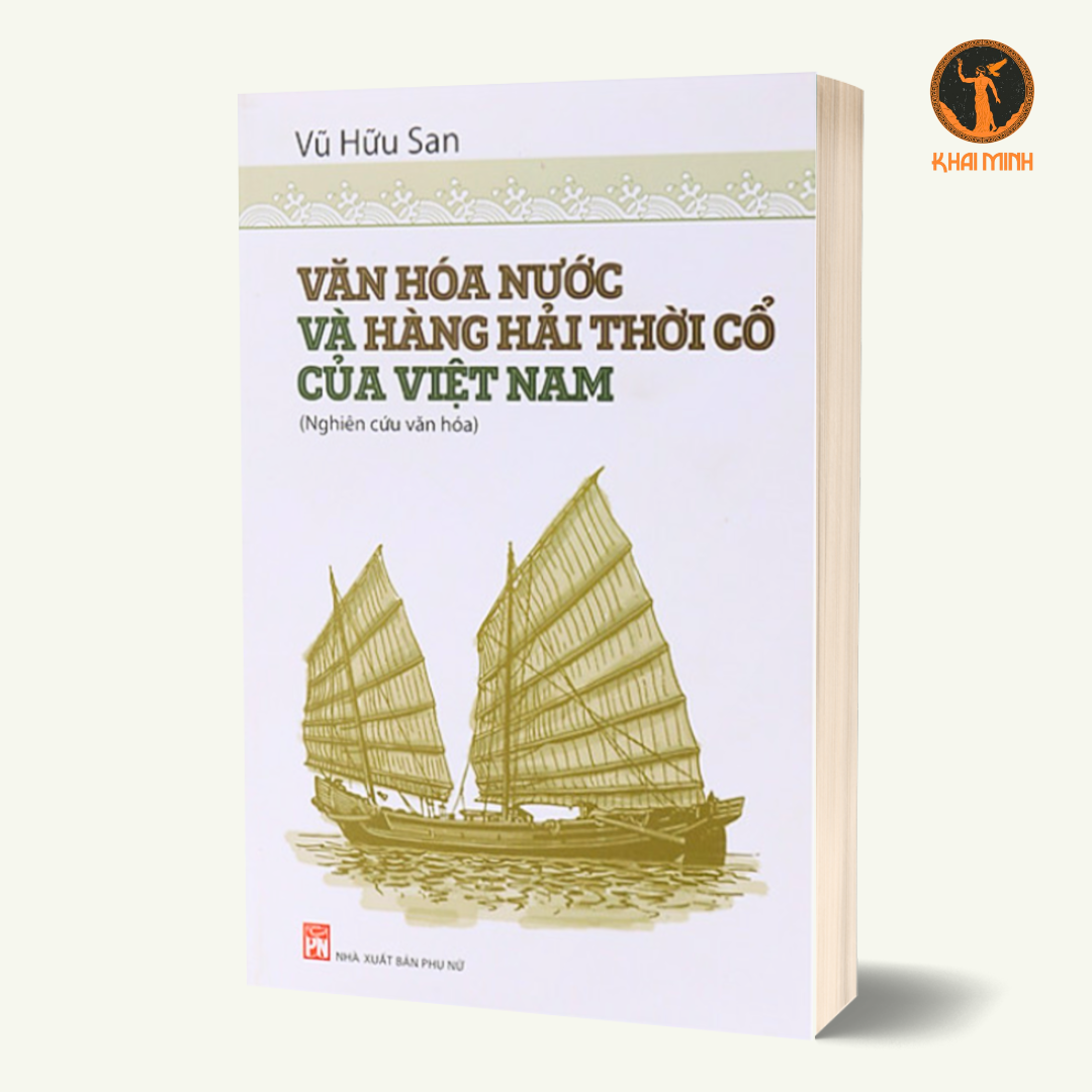Văn Hóa Nước Và Hàng Hải Thời Cổ Của Việt Nam - Vũ Hữu San - (bìa mềm)