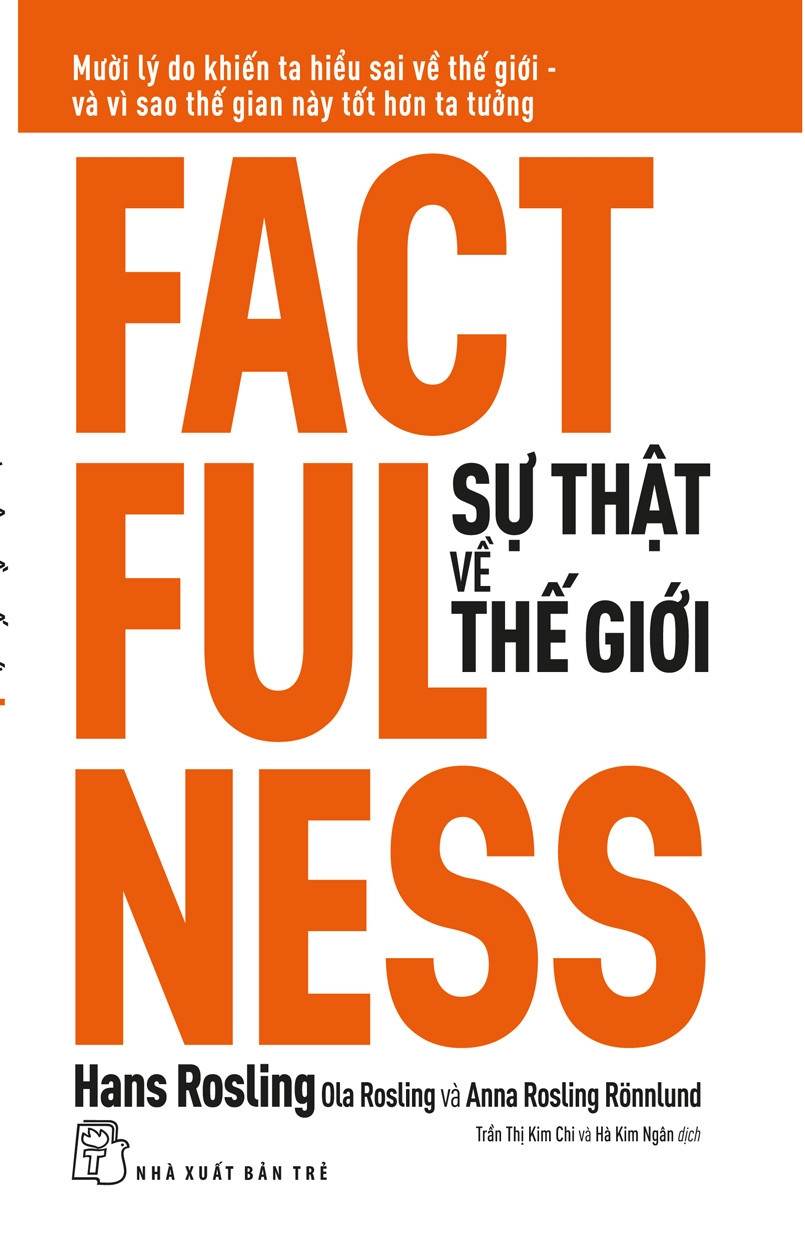 SỰ THẬT VỀ THẾ GIỚI: Mười Lý Do Khiến Ta Hiểu Sai Về Thế Giới - Và Vì Sao Thế Gian Này Tốt Hơn Ta Tưởng - Hans Rosling Ola Rosling &amp; Anna Rosling Rönnlund - (bìa mềm)