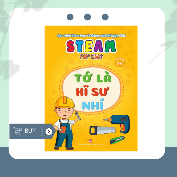 STEAM: Tớ là kĩ sư nhí (dành cho trẻ từ 3-6 tuổi)