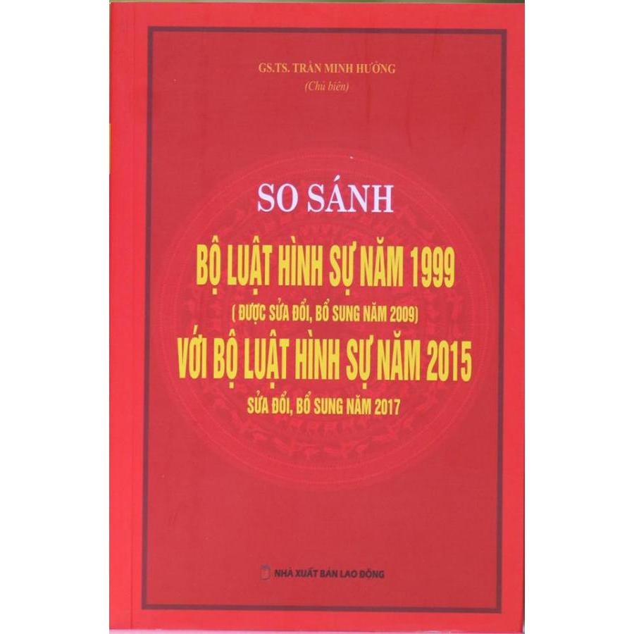 So sánh đối chiếu bộ luật hình sự năm 1999 sửa đổi bổ sung 2009 và Bộ luật hình sự 2015 sửa đổi bổ sung 2017