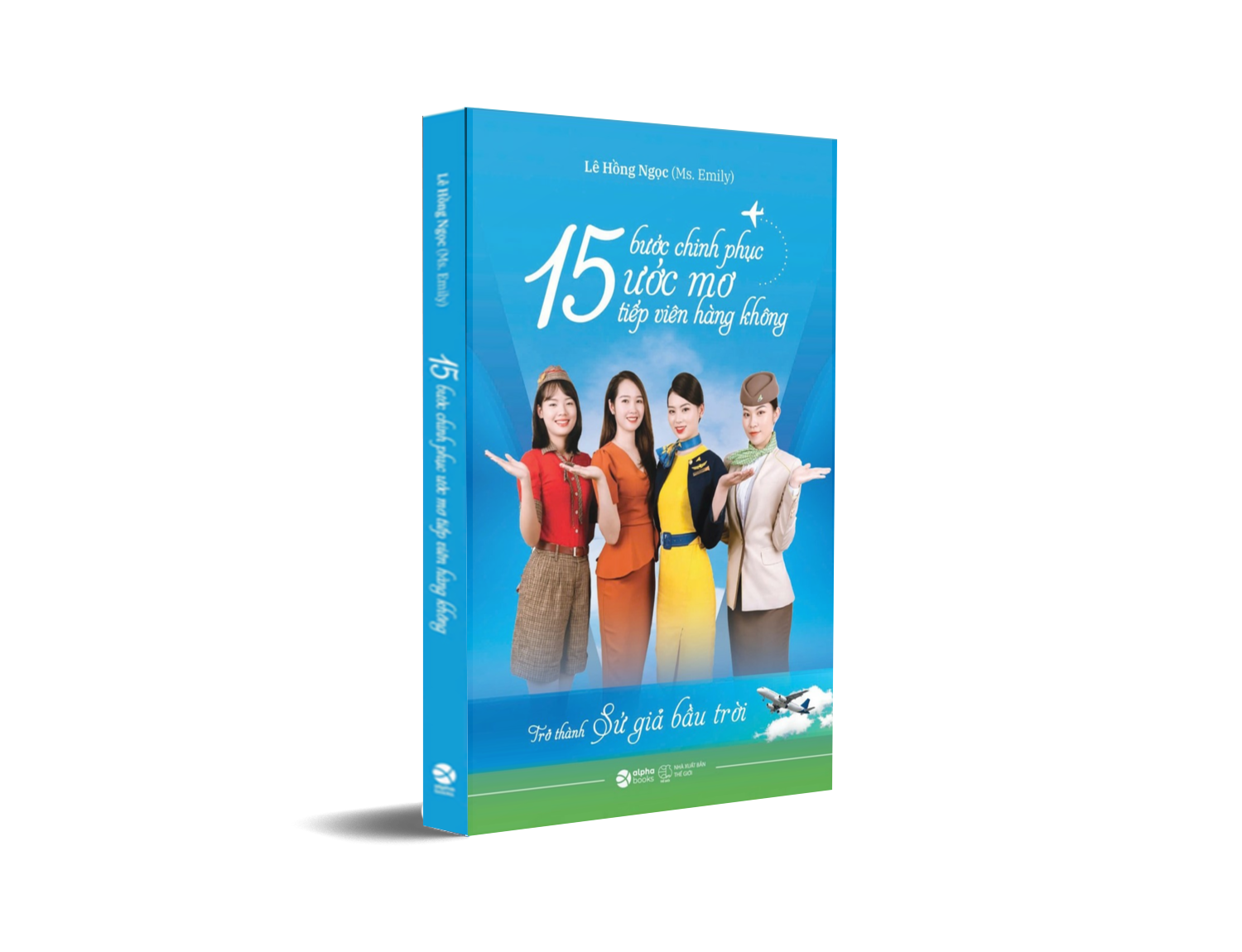 Trở Thành Sứ Giả Bầu Trời - 15 Bước Chinh Phục Ước Mơ Tiếp Viên Hàng Không (Lê Hồng Ngọc)