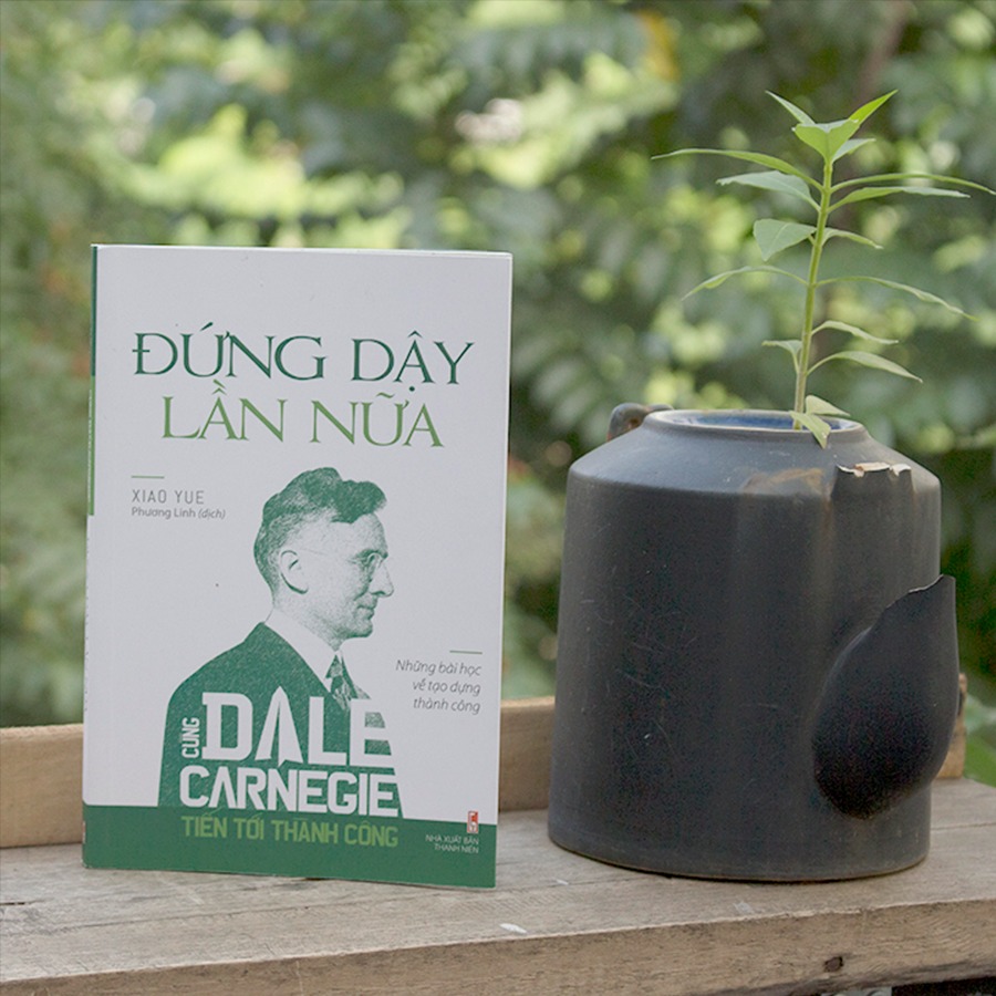 Cùng Dale Carnegie Tiến Tới Thành Công - Đứng Dậy Lần Nữa (Những Bài Học Về Tạo Dựng Thành Công