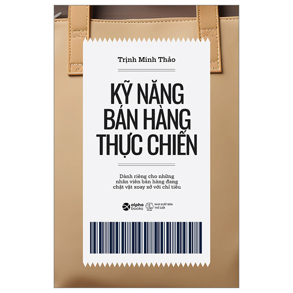 KỸ NĂNG BÁN HÀNG THỰC CHIẾN - Dành Riêng Cho Những Nhân Viên Bán Hàng Đang Chật Vật Xoay Xở Với Chỉ Tiêu - Trịnh Minh Thảo - (bìa mềm)