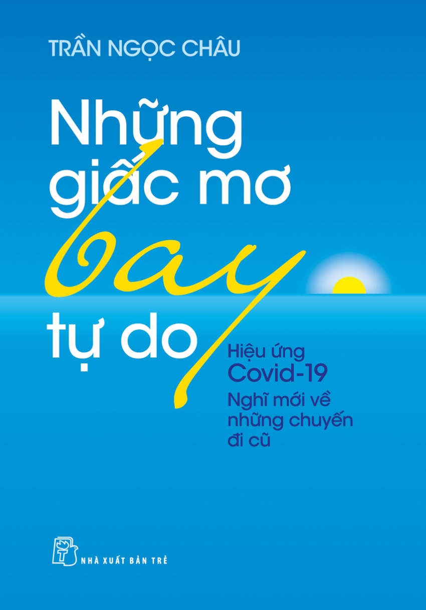 Những Giấc Mơ Bay Tự Do - Hiệu Ứng Covid - 19 Nghĩ Về Những Chuyến Đi Cũ (In lần thứ 1 năm 2022)