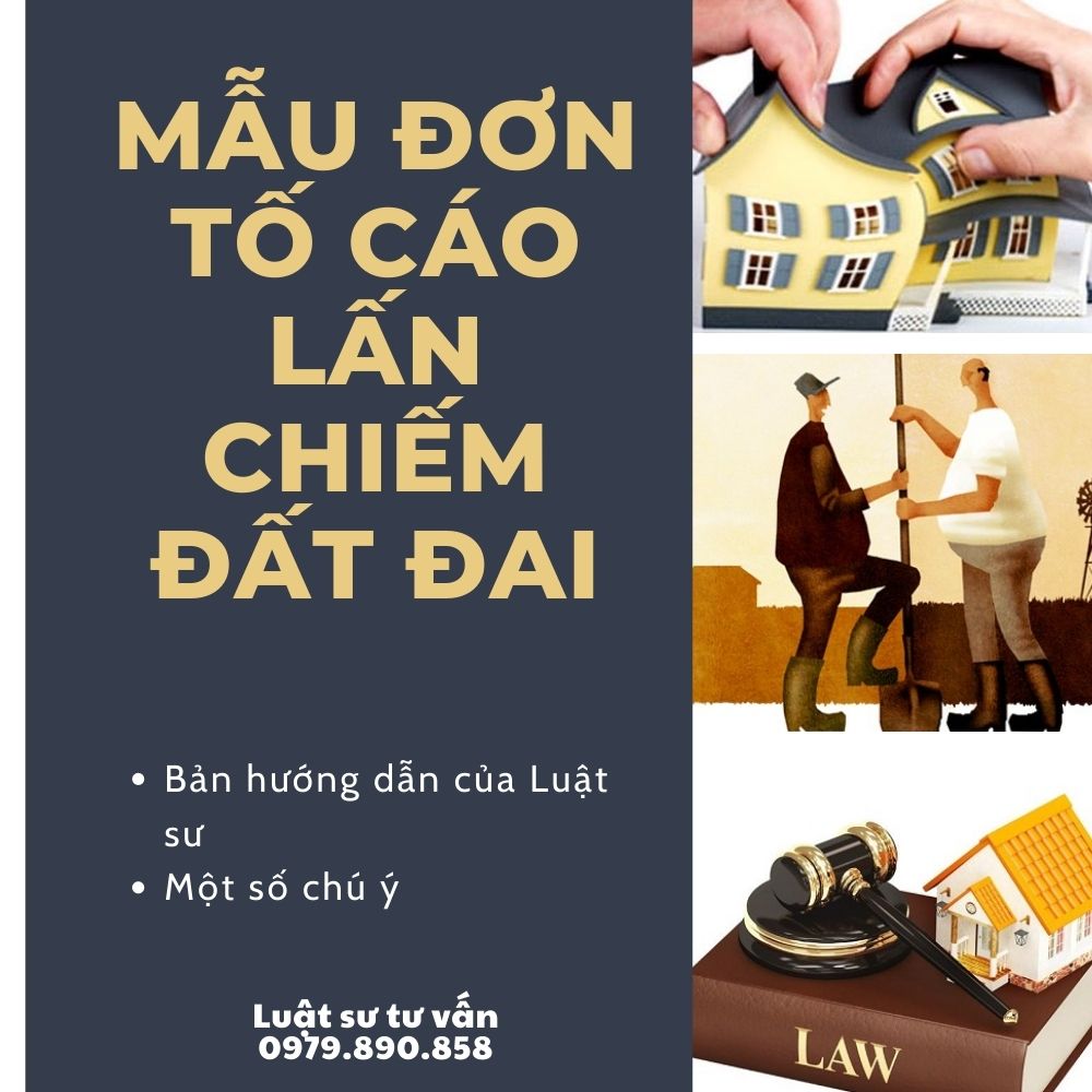 Mẫu đơn tố cáo lấn, chiếm đất đai + Tài liệu Luật sư hướng dẫn chi tiết