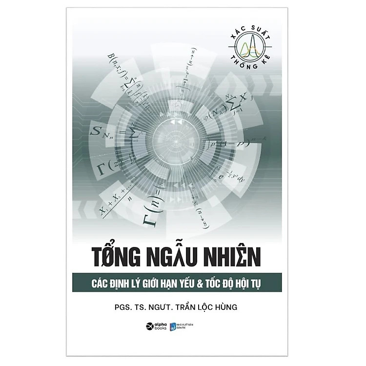 Tổng Ngẫu Nhiên - Các Định Lý Giới Hạn Yếu &amp; Tốc Độ Hội Tụ - PGS. TS. NGƯT. Trần Lộc Hùng - (bìa mềm)