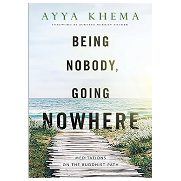 Being Nobody Going Nowhere : Meditations on the Buddhist Path