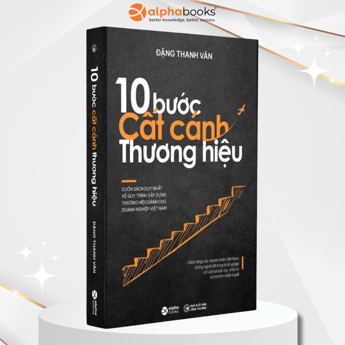 10 Bước Cất Cánh Thương Hiệu - Cuốn Sách Duy Nhất Về Quy Trình Xây Dựng Thương Hiệu Dành Cho Doanh Nghiệp Việt Nam (Đặng Thanh Vân)