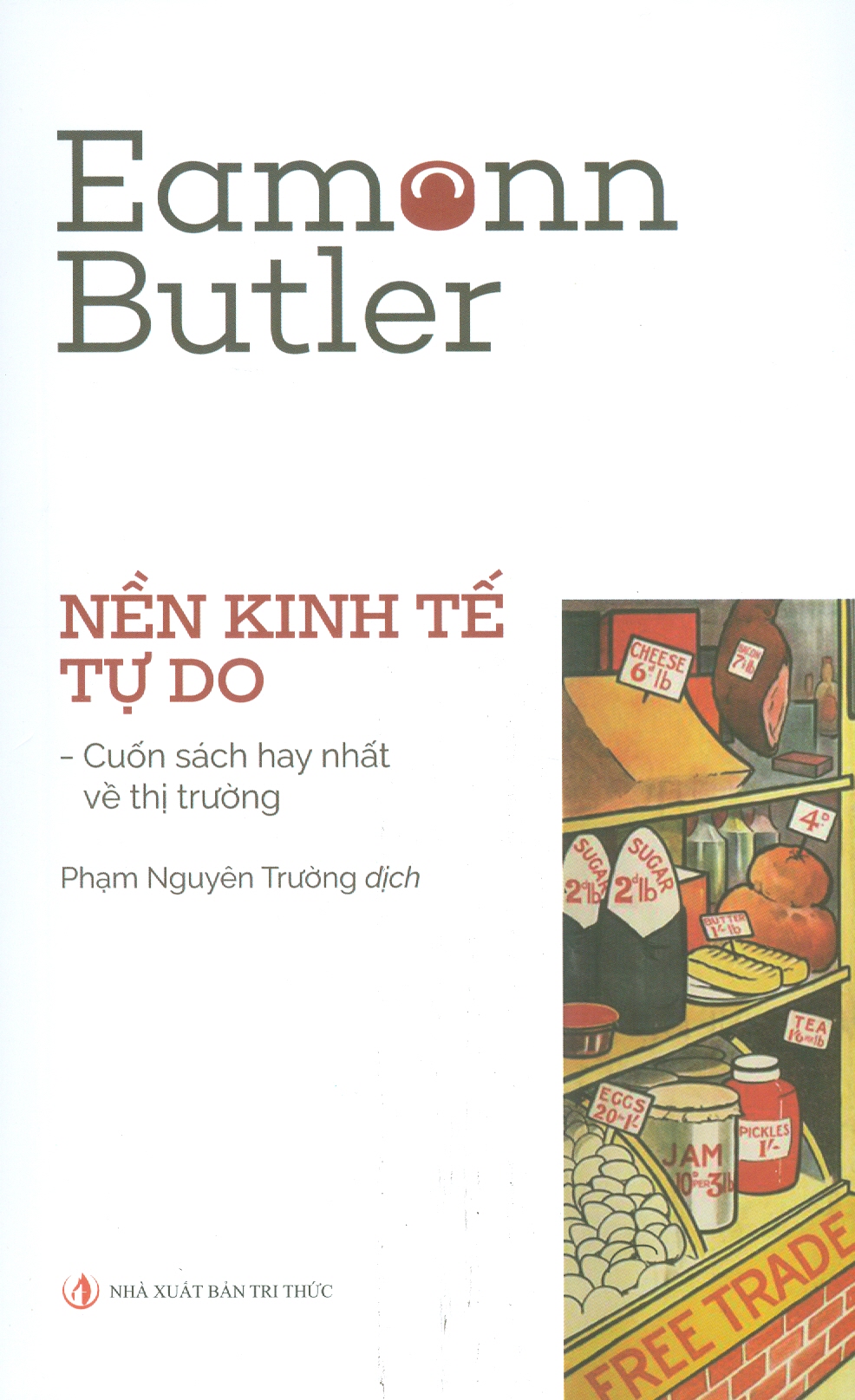 NỀN KINH TẾ TỰ DO – Cuốn sách hay nhất về thị trường - Eamonn Butler – Phạm Nguyên Trường dịch - NXB Tri Thức