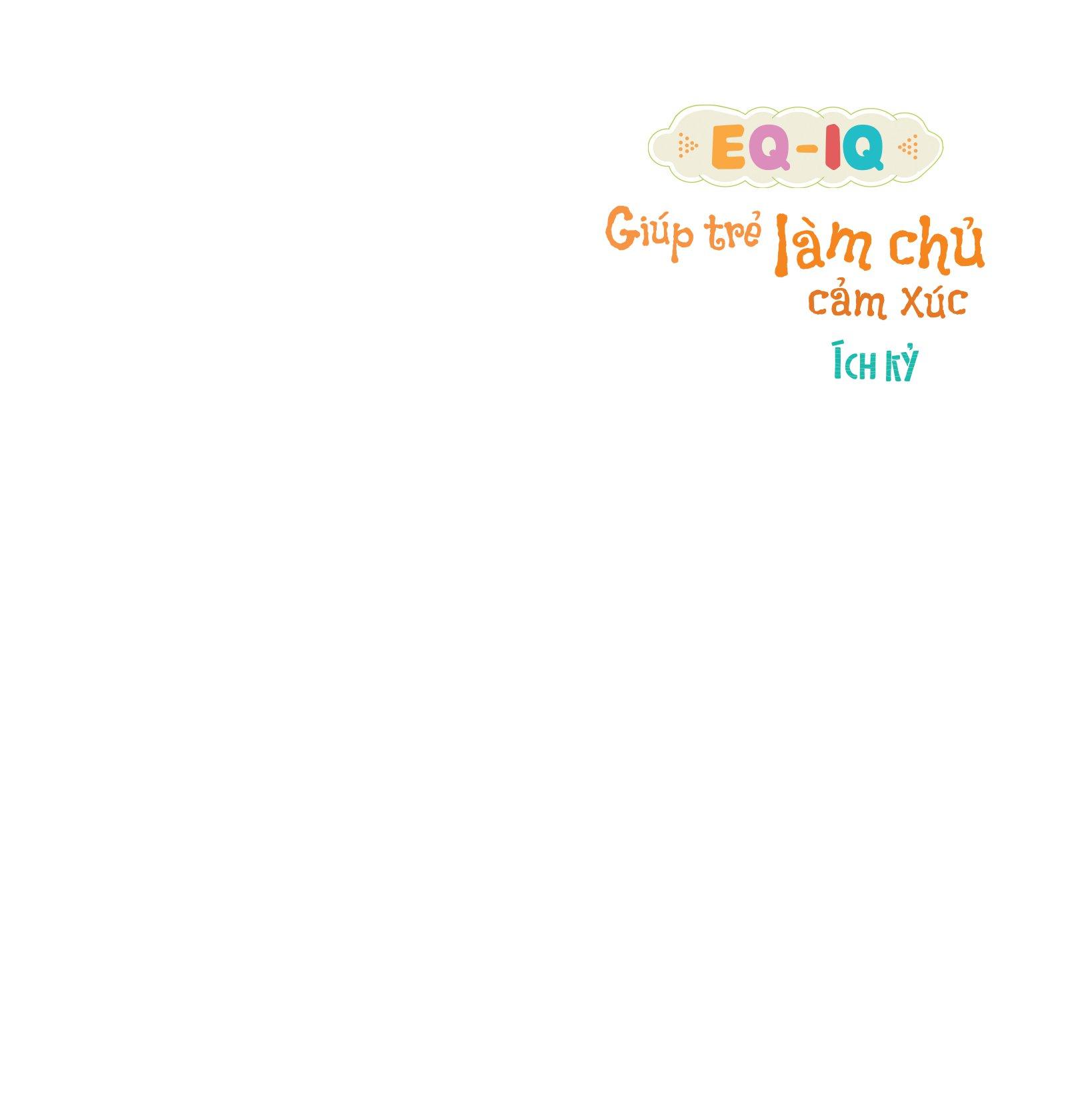 EQ - IQ Giúp Trẻ Làm Chủ Cảm Xúc - Ích Kỷ