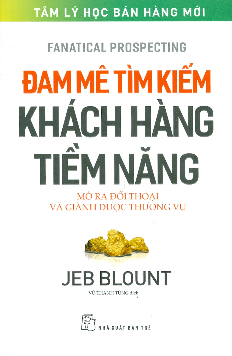 ĐAM MÊ TÌM KIẾM KHÁCH HÀNG TIỀM NĂNG – Mở ra đối thoại và giành được thương vụ – Jeb Blount – Vũ Thanh Tùng dịch – NXB Trẻ (Bìa mềm)