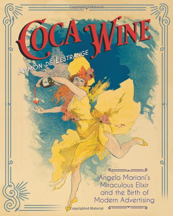 Coca Wine: Angelo Mariani's Miraculous Elixir And The Birth Of Modern Advertising