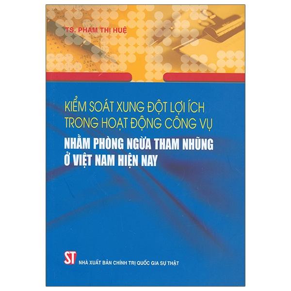 Kiểm Soát Xung Đột Lợi Ích Nhóm Trong Hoạt Động Công Vụ Nhằm Phòng Ngừa Tham Nhũng Ở Việt Nam Hiện Nay