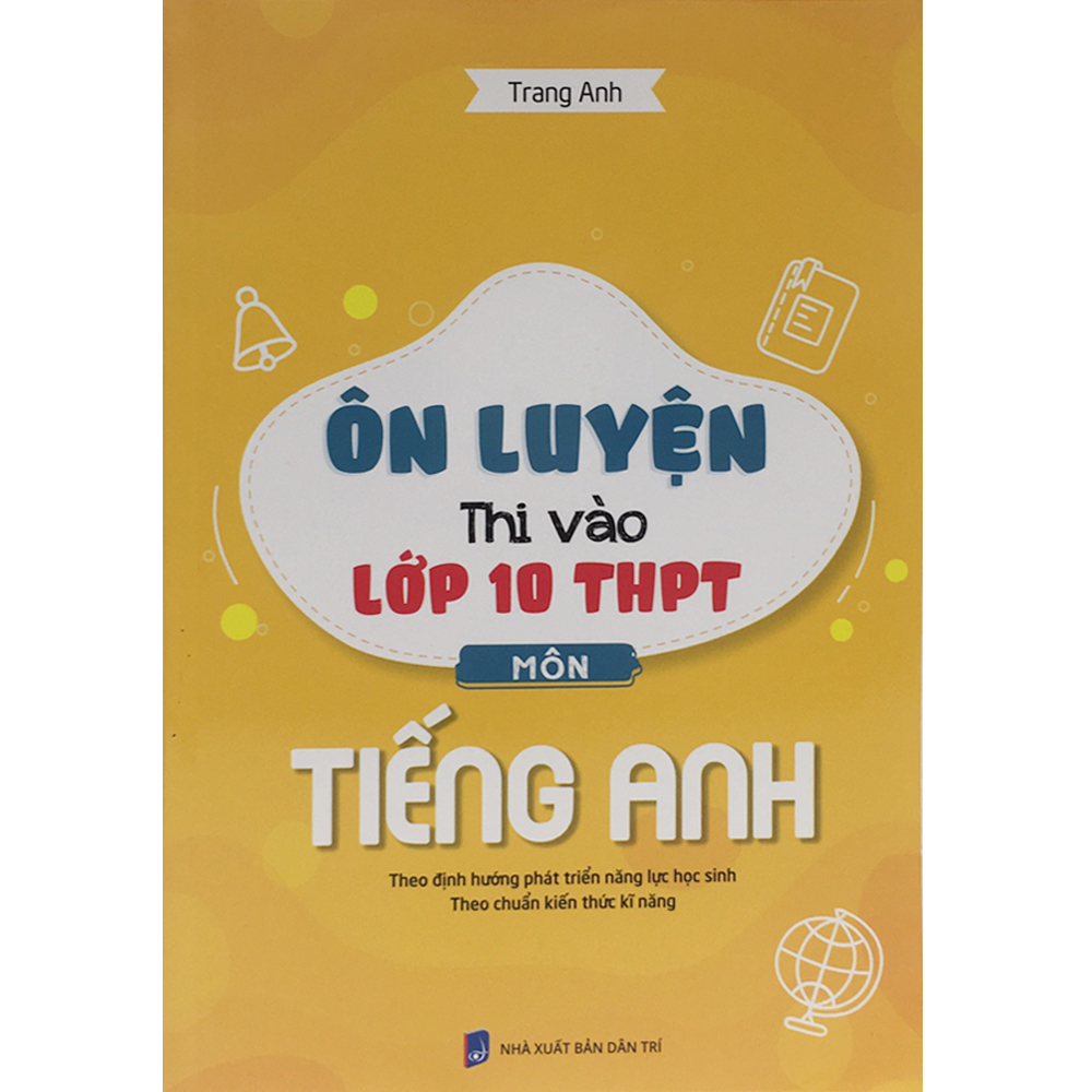 Ôn Luyện Thi Vào Lớp 10 THPT Môn Tiếng Anh - Theo Định Hướng Phát Triển Năng Lực Học Sinh - Theo Chuẩn Kiến Thức Kĩ Năng