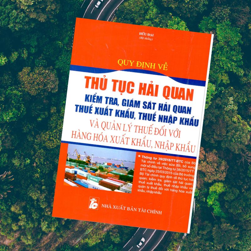 Quy Định Về Thủ Tục Hải Quan; Kiểm Tra, Giám Sát Hải Quan; Thuế Xuất Khẩu, Thuế Nhập Khẩu Và Quản Lý Thuế Đối Với Hàng Hóa Xuất Khẩu, Nhập Khẩu