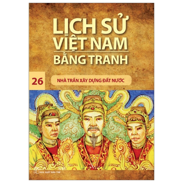 Lịch Sử Việt Nam Bằng Tranh 26 - Nhà Trần Xây Dựng Đất Nước (Tái Bản 2019)