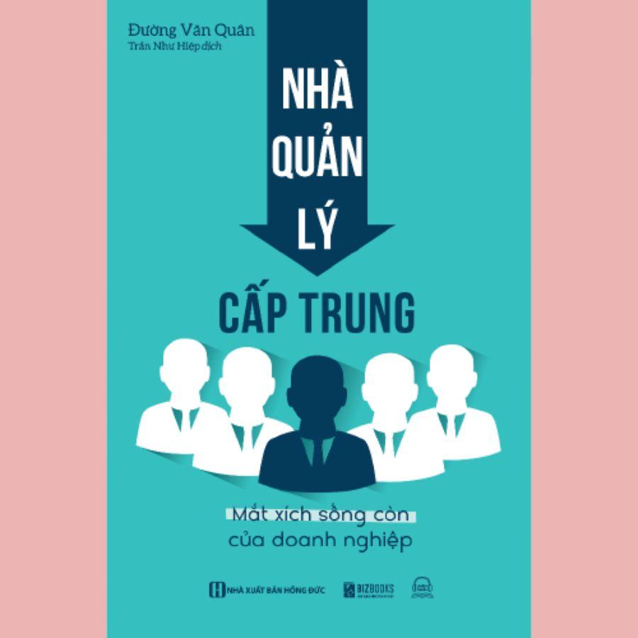 Sách - Nhà Quản Lý Cấp Trung : Mắt Xích Sống Còn Của Doanh Nghiệp