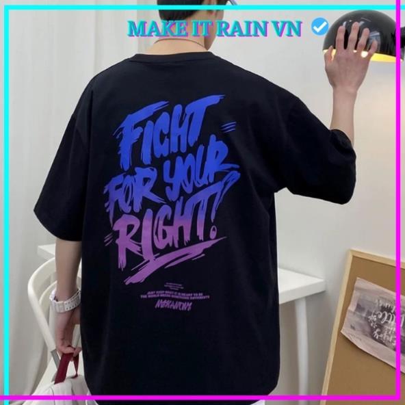Áo Thun Tay Lỡ Unisex FIGHT FOR YOUR RIGHT Make It Rain VN, Áo Phông Nam Nữ Form Rộng, có hình ảnh video thật