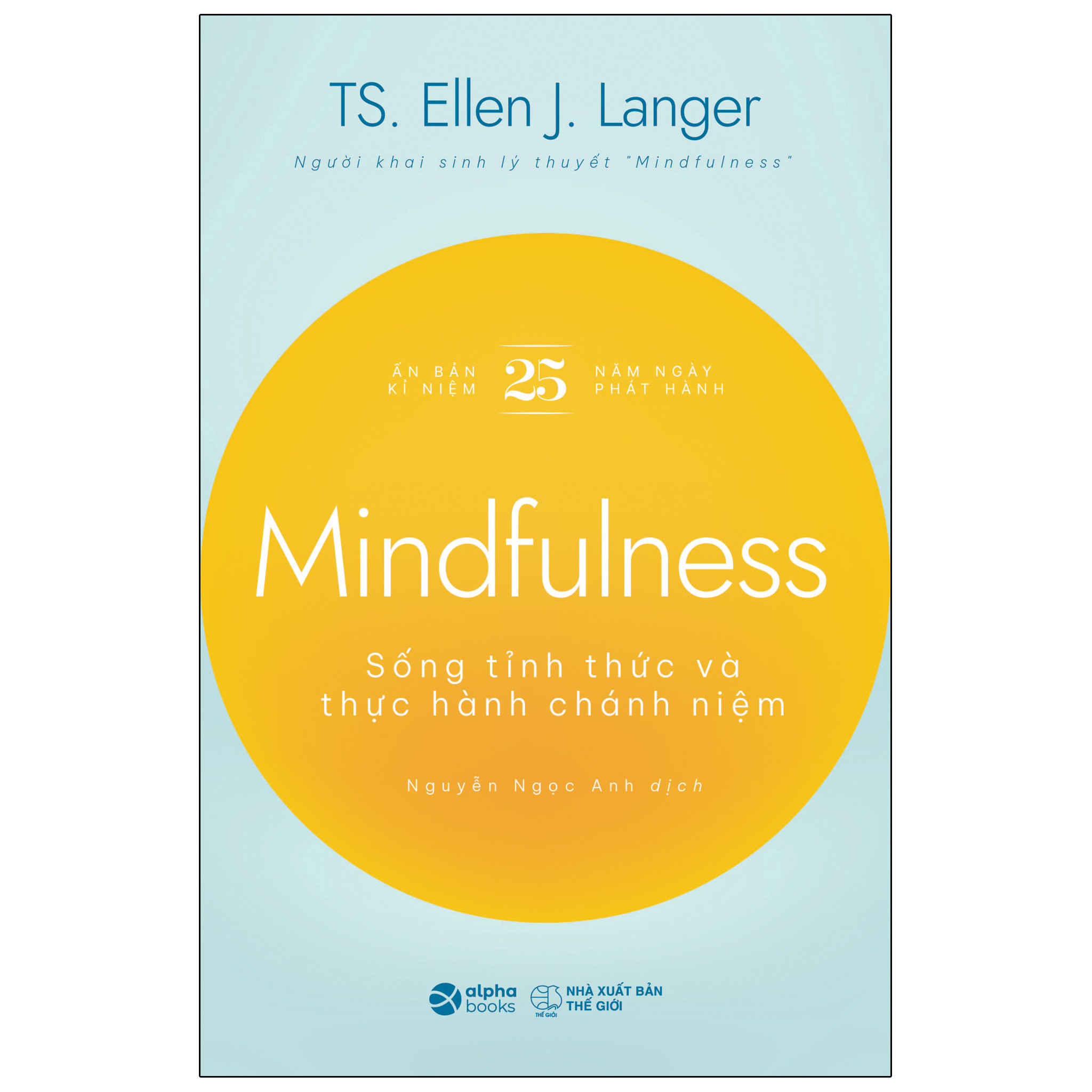 MINDFULNESS - SỐNG TỈNH THỨC VÀ THỰC HÀNH CHÁNH NIỆM - TS. Ellen J. Langer - Nguyễn Ngọc Anh dịch - (bìa mềm)