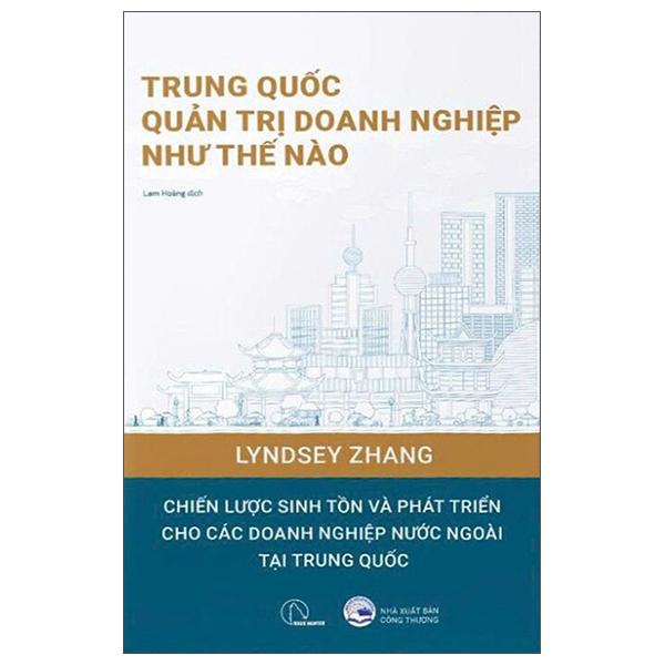 Sách - Trung Quốc Quản Trị Doanh Nghiệp Như Thế Nào - Cẩm Nang Thực Hành Cho Những Ai Muốn Kinh Doanh Tại Trung Quốc